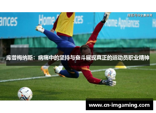 库普梅纳斯：病痛中的坚持与奋斗展现真正的运动员职业精神