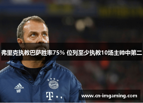 弗里克执教巴萨胜率75% 位列至少执教10场主帅中第二 弗里克执教巴萨胜率75% 位列至少执教10场主帅中第二