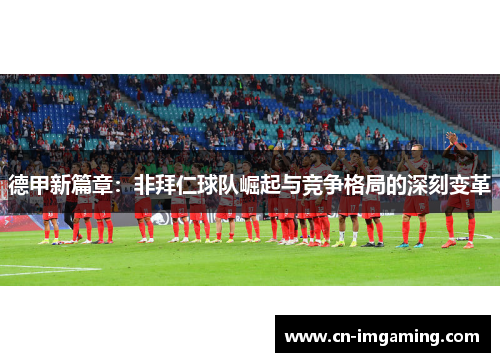 德甲新篇章:非拜仁球队崛起与竞争格局的深刻变革 德甲新篇章:非拜仁球队崛起与竞争格局的深刻变革